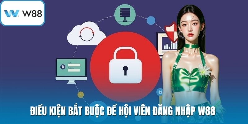 Điều kiện bắt buộc để hội viên đăng nhập W88