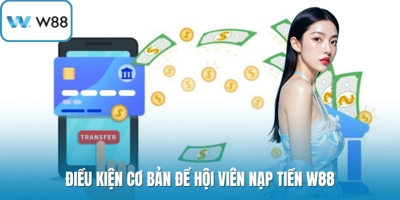 Điều kiện cơ bản để hội viên nạp tiền W88