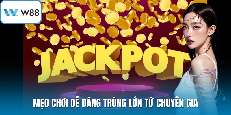 Mẹo chơi dễ dàng trúng lớn từ chuyên gia