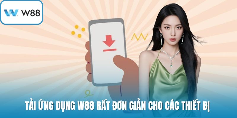 Tải ứng dụng W88 rất đơn giản cho các thiết bị