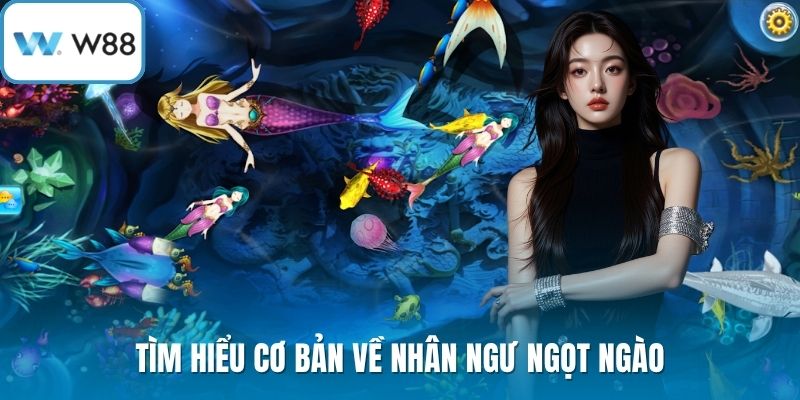 Tìm hiểu cơ bản về nhân ngư ngọt ngào