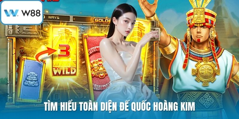 Tìm hiểu toàn diện đế quốc Hoàng Kim